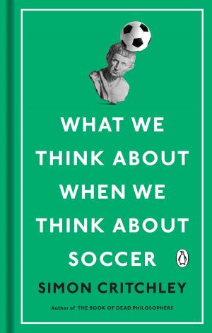 Cover of the book What We Think About When We Think About Soccer by Cathie Linz