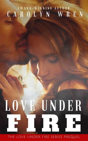 Cover of the book Love Under Fire by Carolyn Wren