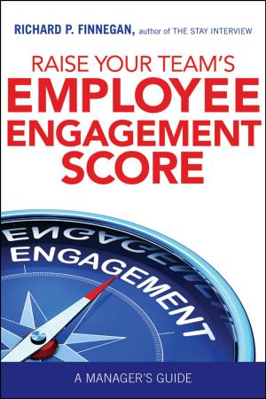 Cover of the book Raise Your Team's Employee Engagement Score by Sandy Rogers, Leena Rinne, Shawn Moon