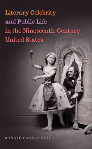 Cover of the book Literary Celebrity and Public Life in the Nineteenth-Century United States by Mark Nesbitt