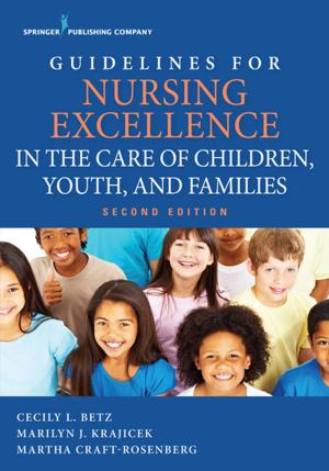Cover of the book Guidelines for Nursing Excellence in the Care of Children, Youth, and Families, Second Edition by Kathleen Gaberson, PhD, RN, CNOR, CNE, ANEF, Marilyn Oermann, PhD, RN, FAAN, ANEF, Teresa Shellenbarger, PhD, RN, CNE, ANEF