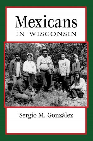 Cover of the book Mexicans in Wisconsin by Susan Sanvidge, Diane Sanvidge Seckar, Jean Sanvidge Wouters, Julie Sanvidge Florence