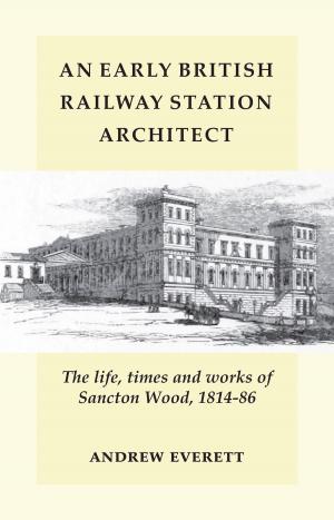 Cover of the book An Early British Railway Station Architect by Gail Lupton, Rosemarie Bartel, David Lupton