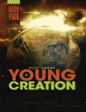 Cover of the book A Young Creation: The Witness of Creation Series Volume Two by Pastor Billy Crone