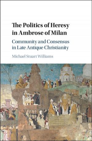 Cover of the book The Politics of Heresy in Ambrose of Milan by 