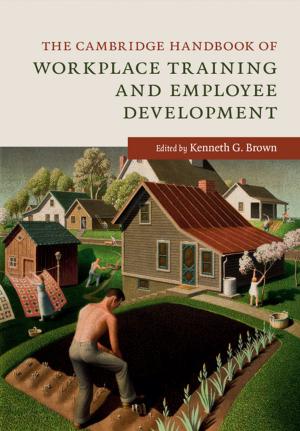 Cover of the book The Cambridge Handbook of Workplace Training and Employee Development by Christopher D. Johnston, Christopher M. Federico, Howard G. Lavine