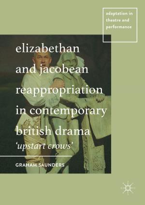 Cover of the book Elizabethan and Jacobean Reappropriation in Contemporary British Drama by D. Christopher Kayes, Anna Kayes