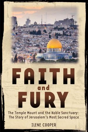 Cover of the book Faith and Fury: The Temple Mount and the Noble Sanctuary: The Story of Jerusalem's Most Sacred Space by Mordicai Gerstein