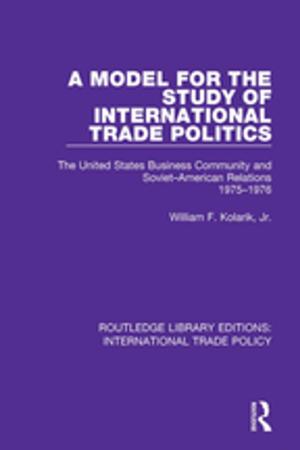 Cover of the book A Model for the Study of International Trade Politics by John Overton, Warwick E. Murray, Gerard Prinsen, Tagaloa  Avataeao Junior Ulu, Nicola Wrighton