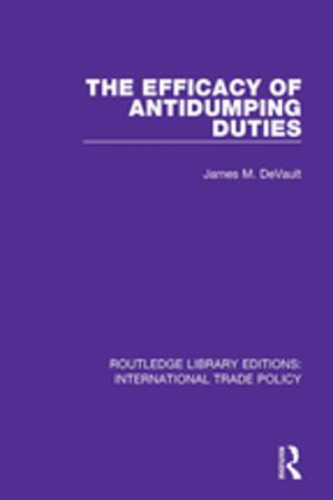 Cover of the book The Efficacy of Antidumping Duties by Jill Earnshaw, Lorrie Marchington, Eve Ritchie, Derek Torrington