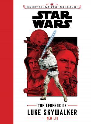 Cover of the book Journey to Star Wars The Last Jedi: The Legends of Luke Skywalker by Cavan Scott