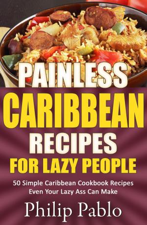 Book cover of Painless Caribbean Recipes For Lazy People 50 Simple Caribbean Cookbook Recipes Even Your Lazy Ass Can Cook