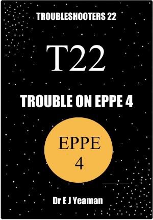 Cover of the book Trouble on Eppe 4 (Troubleshooters 22) by Dr E J Yeaman