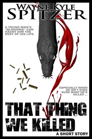 Cover of That Thing We Killed by Wayne Kyle Spitzer, Wayne Kyle Spitzer