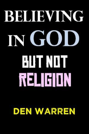 Book cover of Believing in God: But Not In Religion