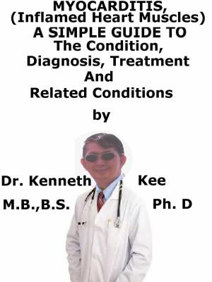 Book cover of Myocarditis, (Inflamed Heart Muscles) A Simple Guide To The Condition, Diagnosis, Treatment And Related Conditions