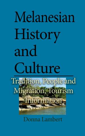 Cover of the book Melanesian History and Culture: Tradition, People and Migration, Tourism Information by Martial Moutcho