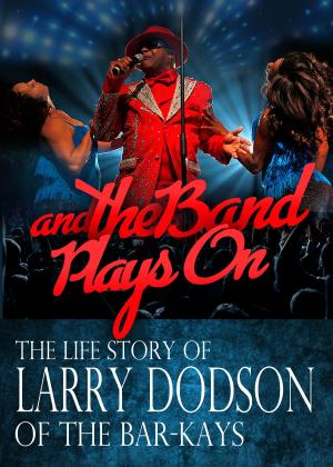 Book cover of And the Band Plays On (The Life Story of Larry Dodson of The Bar-Kays)