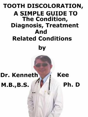 Book cover of Tooth Discoloration, A Simple Guide To The Condition, Diagnosis, Treatment And Related Conditions