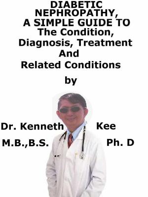 bigCover of the book Diabetic Nephropathy, A Simple Guide To The Condition, Diagnosis, Treatment And Related Conditions by 