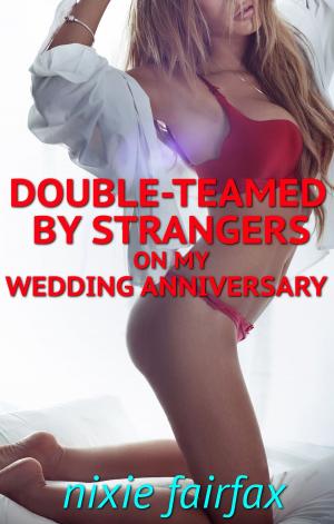 Cover of the book Double-Teamed by Strangers on My Wedding Anniversary by Nixie Fairfax