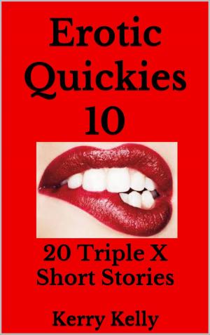 Cover of the book Erotic Quickies 10: 20 Triple X Short Stories by Roxy Katt