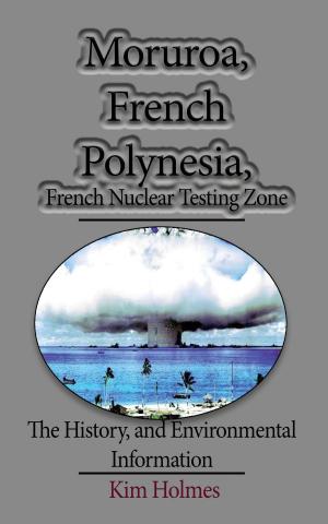 Cover of the book Moruroa, French Polynesia, French Nuclear Testing Zone: The History, and Environmental Information by Eric Woehler