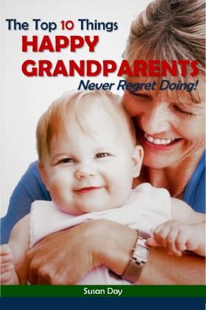 Cover of The Top 10 Things Happy Grandparents Never Regret Doing!