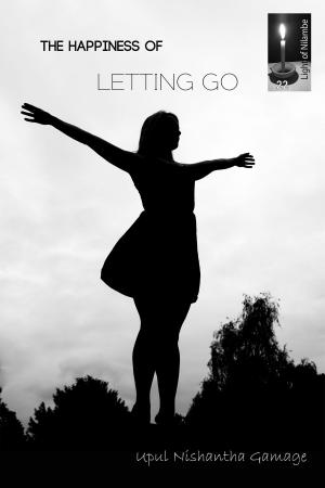 Cover of the book The Happiness of Letting Go by Upul Nishantha Gamage