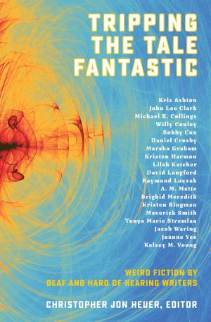 Cover of the book Tripping the Tale Fantastic: Weird Fiction by Deaf and Hard of Hearing Writers by Raymond Luczak