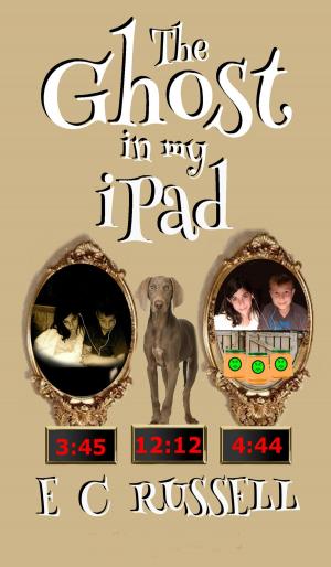 Cover of the book The Ghost in my iPad 3:45 4:44 12:12 by E C Russell, E L Russell