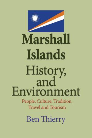 Cover of the book Marshall Islands History, and Environment: People, Culture, Tradition, Travel and Tourism by Ethan Bellamy