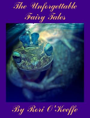 Cover of the book The Unforgettable Fairy Tales by Rori O'Keeffe