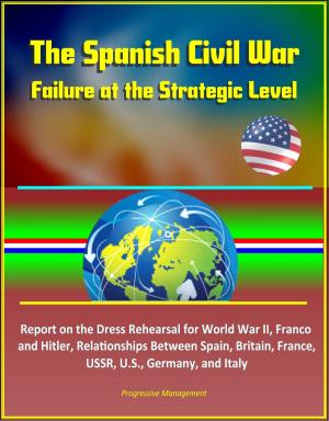 Cover of The Spanish Civil War: Failure at the Strategic Level - Report on the Dress Rehearsal for World War II, Franco and Hitler, Relationships Between Spain, Britain, France, USSR, U.S., Germany, and Italy