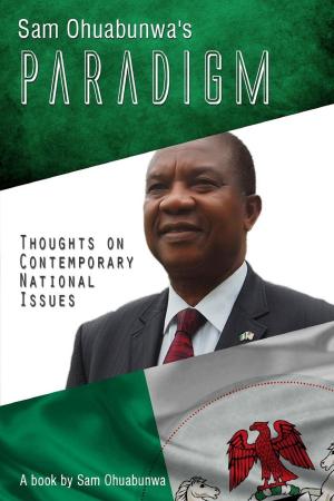 Cover of the book Sam Ohuabunwa's Paradigm: Thoughts on Contemporary National Issues by Olusegun Oyekanmi