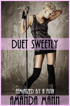 Cover of the book Duet Sweetly (Feminized by a Futa) by Amanda Mann