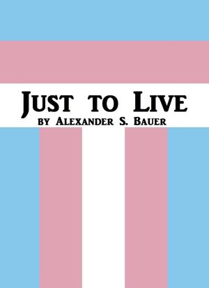 Cover of the book Just to Live by Alexander S. Bauer