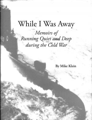 Cover of the book While I Was Away, Memoirs of Running Quiet and Deep during the Cold War by Lynne Cheney