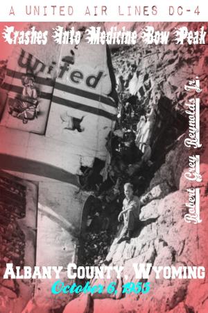 Cover of the book A United Airlines DC-4 Crashes Into Medicine Bow Peak Albany County, Wyoming October 6, 1955 by Robert Grey Reynolds Jr