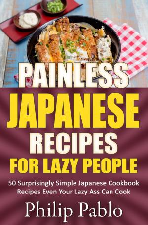 Book cover of Painless Japanese Recipes For Lazy People 50 Surprisingly Simple Japanese Cookbook Recipes Even Your Lazy Ass Can Cook