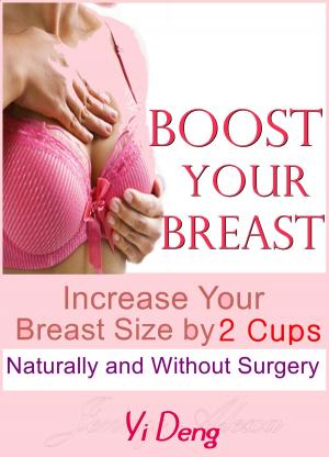 Book cover of Boost Your Breast Increase Your Breast Size by 2 Cups, Naturally and Without Surgery: The Most Effective Natural Breast Enlargement Techniques That Have Already Changed The Lives of Over 7591 Women