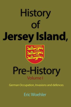 Cover of History of Jersey Island, Pre-History, (Volume 1): German Occupation, Invasions and defences