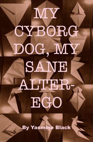 Cover of the book My Cyborg Dog, My Sane Alter-Ego by Jack Delgado