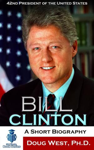 Book cover of Bill Clinton: A Short Biography - 42nd President of the United States
