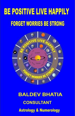 Cover of the book Be Positive Live Happily by BALDEV BHATIA