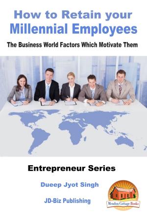 Cover of the book How to Retain your Millennial Employees: The Business World Factors Which Motivate Them by M. Usman