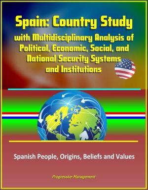 Cover of the book Spain: Country Study with Multidisciplinary Analysis of Political, Economic, Social, and National Security Systems and Institutions, Spanish People, Origins, Beliefs and Values by Hans-R. Grundmann