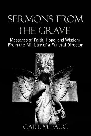 Cover of the book Sermons from the Grave: Messages of Faith, Hope, and Wisdom from the Ministry of a Funeral Director by Robert Hawker