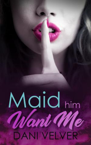 Cover of the book Maid Him Want Me: An erotic short story of self-discovery and desire by M.Sara Forleo
