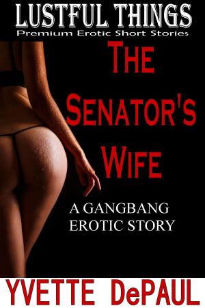 Cover of the book The Senator’s Wife:A Gangbang Erotic Story by Yvette DePaul